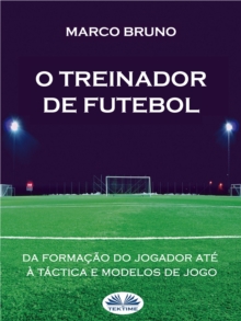 Image for O Treinador De Futebol: A Partir Da Formacao Do Jogador Ate a Tactica E Modelos De Jogo