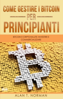 Image for Come Gestire I Bitcoin - Per Principianti: Bitcoin E Criptovalute: Investire E Commercializzare