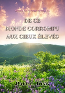 Image for Sermons Sur l'Evangile De Marc (II) - De Ce Monde Corrompu Aux Cieux Eleves