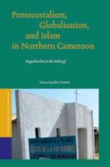 Image for Pentecostalism, globalisation, and Islam in northern Cameroon: megachurches in the making?