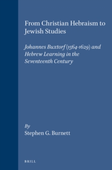 Image for From Christian Hebraism to Jewish Studies: Johannes Buxtorf (1564-1629) and Hebrew Learning in the Seventeenth Century