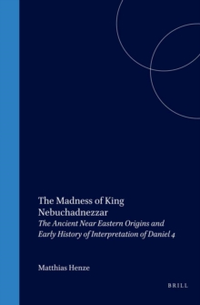Image for The Madness of King Nebuchadnezzar: The Ancient Near Eastern Origins and Early History of Interpretation of Daniel 4