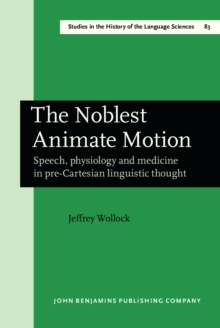 Image for The Noblest Animate Motion: Speech, physiology and medicine in pre-Cartesian linguistic thought