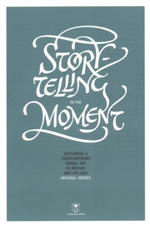 Image for Storytelling in the Moment : Exploring a Contemporary Verbal Art in Britain and Ireland