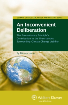 Image for Inconvenient Deliberation: The Precautionary Principle's Contribution to the Uncertainties Surrounding Climate Change Liability