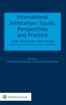 Image for International Arbitration : Issues, Perspectives and Practice: Liber Amicorum Neil Kaplan