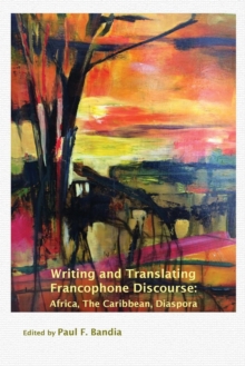 Image for Writing and Translating Francophone Discourse : Africa, the Caribbean, Diaspora