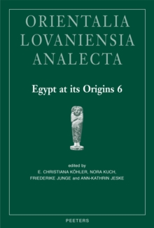 Image for Egypt at Its Origins 6: Proceedings of the Sixth International Conference 'Origin of the State. Predynastic and Early Dynastic Egypt', Vienna, 10th - 15th September 2017