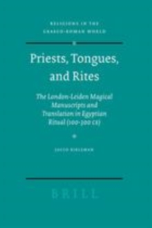 Image for Priests, tongues, and rites: the London-Leiden magical manuscripts and translation in Egyptian ritual (100-300 CE)