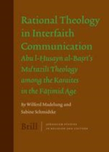 Image for Rational Theology in Interfaith Communication: Abu-I-Husayn al-Basri's Mu'tazili Theology among the Karaites in the Fatimid Age