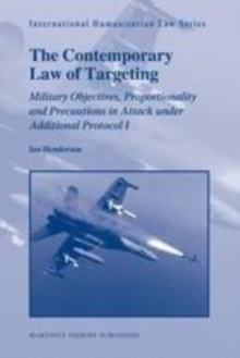 Image for The contemporary law of targeting: military objectives, proportionality and precautions in attack under additional Protocol I