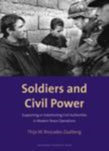 Image for Soldiers and Civil Power: Supporting or Substituting Civil Authorities in Modern Peace Operations: Supporting or Substituting Civil Authorities in Modern Peace Operations