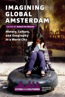 Image for Imagining global Amsterdam: history, culture, and geography in a world city