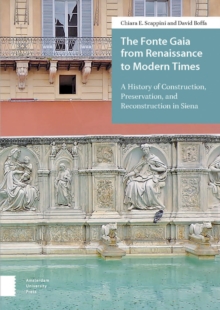 Image for The Fonte Gaia from Renaissance to modern times: a history of construction, preservation, and reconstruction in Siena