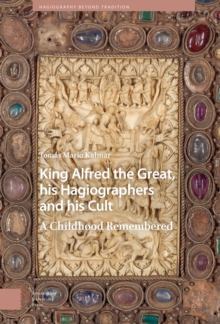 Image for King Alfred the Great, His Hagiographers and His Cult: A Childhood Remembered