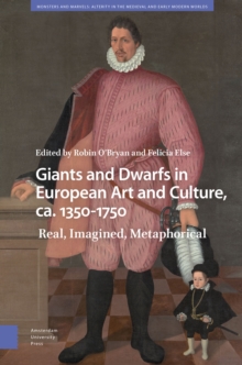 Image for Giants and Dwarfs in European Art and Culture, Ca. 1350-1750: Real, Imagined, Metaphorical