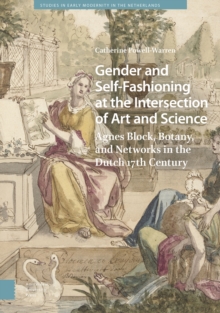 Image for Gender and Self-Fashioning at the Intersection of Art and Science: Agnes Block, Botany, and Networks in the Dutch 17th Century