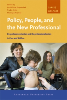 Image for Policy, people, and the new professional  : de-professionalisation and re-professionalisation in care and welfare