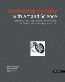 Image for Confronting Mortality with Art and Science : Scientific and Artistic Impressions on What the Certainty of Death Says about Life