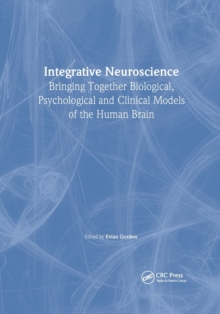 Image for Integrative neuroscience  : bringing together biological, psychological and clinical models of the human brain