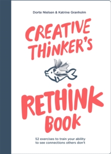 Creative Thinker’s Rethink Book: 52 Exercises to Train Your Ability to See Connections Others Don’t