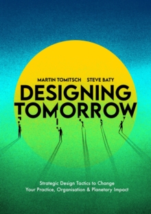 Image for Designing tomorrow  : strategic design tactics to change your practice, organisation, and planetary impact