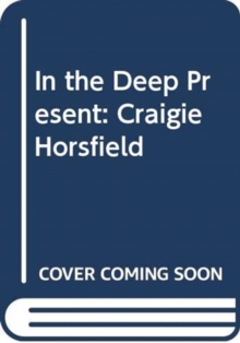 In the Deep Present: Craigie Horsfield