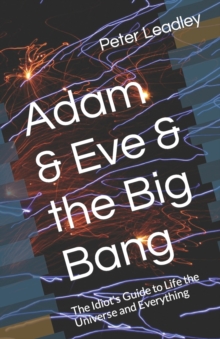 Image for Adam & Eve & the Big Bang : The Idiot's Guide to Life the Universe and Everything