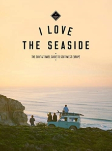 Image for I Love The Seaside : The Surf & Travel Guide to Southwest Europe