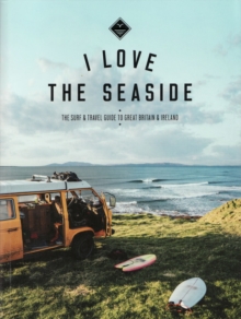 Image for I Love the Seaside Great Britain & Ireland : The Surf & Travel Guide to Great Britain & Ireland
