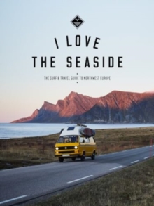 I Love the Seaside Northwest Europe: The Surf and Travel guide