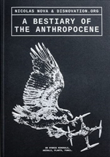 Image for A bestiary of the Anthropocene  : on hybrid minerals, animals, plants, fungi...