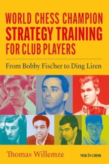 World Chess Champion Strategy Training for Club Players: From Bobby Fischer to Ding Liren