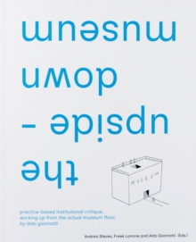 the upside-down museum: practice-based institutional critique, working up from the actual museum floor by Aldo Giannotti