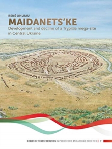 Image for Maidanets'ke : Development and Decline of a Trypillia Mega-site in Central Ukraine