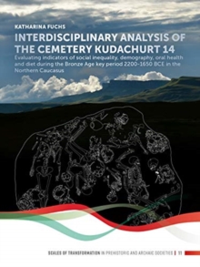 Image for Interdisciplinary analysis of the cemetery 'Kudachurt 14'  : evaluating indicators of social inequality, demography, oral health and diet during the Bronze Age key period 2200-1650 BCE in the Norther