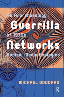 Guerrilla Networks: An Anarchaeology of 1970s Radical Media Ecologies