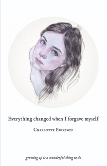 Everything Changed When I Forgave Myself: growing up is a wonderful thing to do