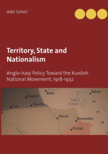 Image for Territory, State and Nationalism : Anglo-Iraqi Policy Toward the Kurdish National Movement, 1918-1932