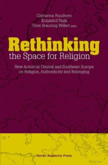 Image for Rethinking the Space for Religion : New Actors in Central & Southeast Europe on Religion, Authenticity & Belonging
