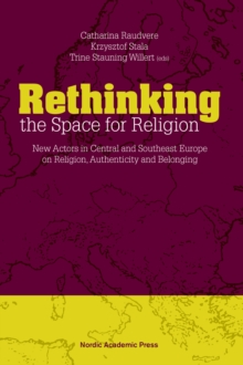 Image for Rethinking the Space for Religion: New Actors in Central and Southeast Europe on Religion, Authenticity and Belonging