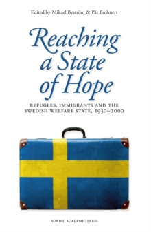 Image for Reaching a State of Hope: Refugees, Immigrants and the Swedish Welfare State, 1930-2000