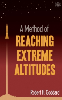 Image for Method of Reaching Extreme Altitudes: The Seminal Text On Rocket Science That Foretold the Space Age