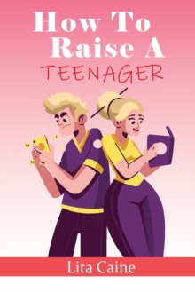 Image for How to Raise a Teenager : Navigating the Crazy and Confusing Adolescent Years As a Parent