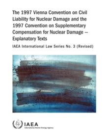 Image for The 1997 Vienna convention, the 1997 Vienna convention on civil liability for nuclear damage and the 1997 convention on supplementary compensation for nuclear damage