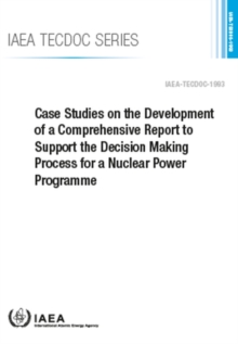 Image for Case Studies on the Development of a Comprehensive Report to Support the Decision Making Process for a Nuclear Power Programme