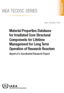 Image for Material Properties Database for Irradiated Core Structural Components for Lifetime Management for Long Term Operation of Research Reactors : Report of a Coordinated Research Project