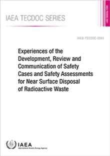 Image for Experiences of the Development, Review and Communication of Safety Cases and Safety Assessments for Near Surface Disposal of Radioactive Waste