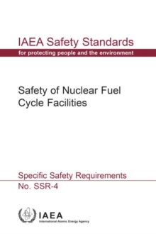 Image for Safety Of Nuclear Fuel Cycle Facilities : IAEA Safety Standards Series No. SSR-4
