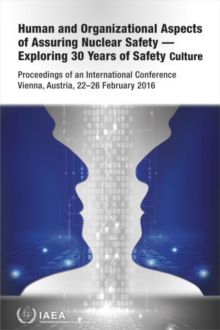 Image for Human and Organizational Aspects of Assuring Nuclear Safety - Exploring 30 Years of Safety Culture : Proceedings of an International Conference Held in Vienna, Austria, 22-26 February 2016